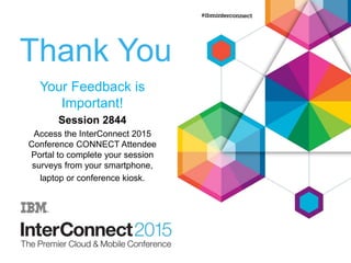 Thank You
Your Feedback is
Important!
Session 2844
Access the InterConnect 2015
Conference CONNECT Attendee
Portal to complete your session
surveys from your smartphone,
laptop or conference kiosk.
 