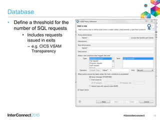 Database
• Define a threshold for the
number of SQL requests
• Includes requests
issued in exits
– e.g. CICS VSAM
Transparency
12
 