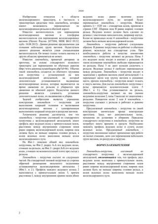 28440
2
Изобретение относится к области
железнодорожного транспорта, в частности к
транспортным средствам типа локомобиль, которые
имеют возможность перемещаться по
железнодорожным рельсам и обычной дороге.
Известен вагонотолкатель для перемещения
железнодорожных вагонов и платформа
вагонотолкателя для перемещения железнодорожных
вагонов (Патент России 2477694, МПК В61J 03/12,
публ. 10.08.2012) . Данное решение предназначено для
толкания небольших групп вагонов. Недостатком
данного решения является узкая специализация
вагонотолкателя. Он может только толкать вагоны и в
других областях применяться не может.
Известен локомобиль, принятый авторами за
прототип, на основе стандартного колесного
транспорта для перемещения по обычным дорогам
(http://www.automzsa.ru/autofurgons.php?id=66). Обычно
такой локомобиль создается из обычного грузовика
или погрузчика с установленной на нем
железнодорожной автосцепкой, на который
дополнительно устанавливаются выдвижные
железнодорожные колеса, которые выдвигаются на
время движения по рельсам и убираются при
движении по обычной дороге. Недостаток данного
решения является сложность установки
дополнительных колес, их выдвижение и уборка.
Задачей изобретения является упрощение
конструкции локомобиля - погрузчика для
выполнения операций толкания и вытягивания
железнодорожных вагонов с одновременным
выполнением операций погрузки и разгрузки вагонов.
Техническое решение достигается, тем что
локомобиль - погрузчик состоящий из стандартного
погрузчика с железнодорожной автосцепкой, имеет
профиль двух ведущих колес с прямоугольным пазом,
расстояние между внутренними сторонами пазов
равно ширине железнодорожной колеи, ширина паза
должна быть не меньше ширины головки рельса, а
колея ведомых колес выполнена меньше колеи
железнодорожного пути.
На Фиг.1. показано общий вид локомобиля-
погрузчика, на Фиг.2. разрез А-А его ведущих колес,
стоящих на рельсах, на Фиг.3 - разрез Б-Б его ведущих
колес, стоящих на вспомогательной плите при съезде с
рельсов.
Локомобиль - погрузчик состоит из следующих
частей. На стандартный типовой погрузчик со стороны
обратной размещения вильчатого подъемника
устанавливается железнодорожная автосцепка 1
(Фиг.1. и 2.). Профиль каждого ведущего колеса 2
выполняется с прямоугольным пазом 3, причем
расстояние L между внутренними краями пазов обоих
ведущих колес равно величине колеи
железнодорожного пути, по которой будет
перемещаться локомобиль - погрузчик. Можно
принять L= 1520 мм - стандартная колея, принятая в
странах СНГ. Ширина паза В равна ширине головки
рельса. Ведущее колесо должно быть сделано из
резины с эластичным наполнителем, например каучук.
Колея не приводных колес 4 локомобиля - погрузчика
должна быть меньше железнодорожной колеи.
Локомобиль - погрузчик работает следующим
образом. В режиме погрузчика он работает в обычном
режиме, используя все стандартные узлы. При
необходимости работы в качестве локомотива
локомобиль - погрузчик заезжает на рельсы. Пазы 3
его ведущих колес входят в контакт с рельсами. В
таком положении локомобиль свободно перемещается
по рельсам. Пазы 3 не дают колесам соскочить с
рельсов. Ведомые колеса 4 свободно перемещаются
между рельсами. Локомобиль - погрузчик входит в
зацепление с крайним вагоном своей автосцепкой 1 и
перемещает вагон или группу вагонов в указанное
место, причем локомобиль - погрузчик может толкать
и тянуть вагоны. Для съезда локомобиля- погрузчика с
рельс применяется вспомогательная плита 5
(Фиг.1. и 3.). Она устанавливается на рельсы,
локомобиль-погрузчик заезжает на нее своими
ведущими колесами 2, пазы 3 выходят из зацепления с
рельсами. Поворотом колес 2 или 4 локомобиль -
погрузчик съезжает с рельсов и работает в режиме
погрузчика.
Предлагаемый локомобиль - погрузчик по своей
конструкции значительно проще конструкции
прототипа. Здесь нет дополнительных колес,
механизма их установки и убирания. Переделка
стандартного погрузчика в локомобиль- погрузчик не
потребует много времени и средств. Необходимо
заменить профиль ведущих колес и сузить колею
ведомых колес. Предлагаемый локомобиль -
погрузчик несомненно найдет применение при работе
на малых станциях, депо для перемещения небольших
групп вагонов, их разгрузки и загрузке.
ФОРМУЛА ИЗОБРЕТЕНИЯ
Локомобиль-погрузчик, состоящий из
стандартного погрузчика с железнодорожной
автосцепкой, отличающийся тем, что профиль двух
ведущих колес выполнен с прямоугольным пазом,
расстояние между внутренними сторонами пазов
равно ширине железнодорожной колеи, ширина паза
должна быть не меньше ширины головки рельса, а
колея ведомых колес выполнена меньше колеи
железнодорожного пути.
 