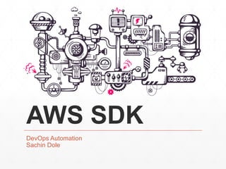 AWS SDK
DevOps Automation
Sachin Dole
 