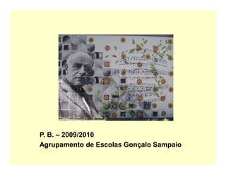 P. B. ± 2009/2010
Agrupamento de Escolas Gonçalo Sampaio
 