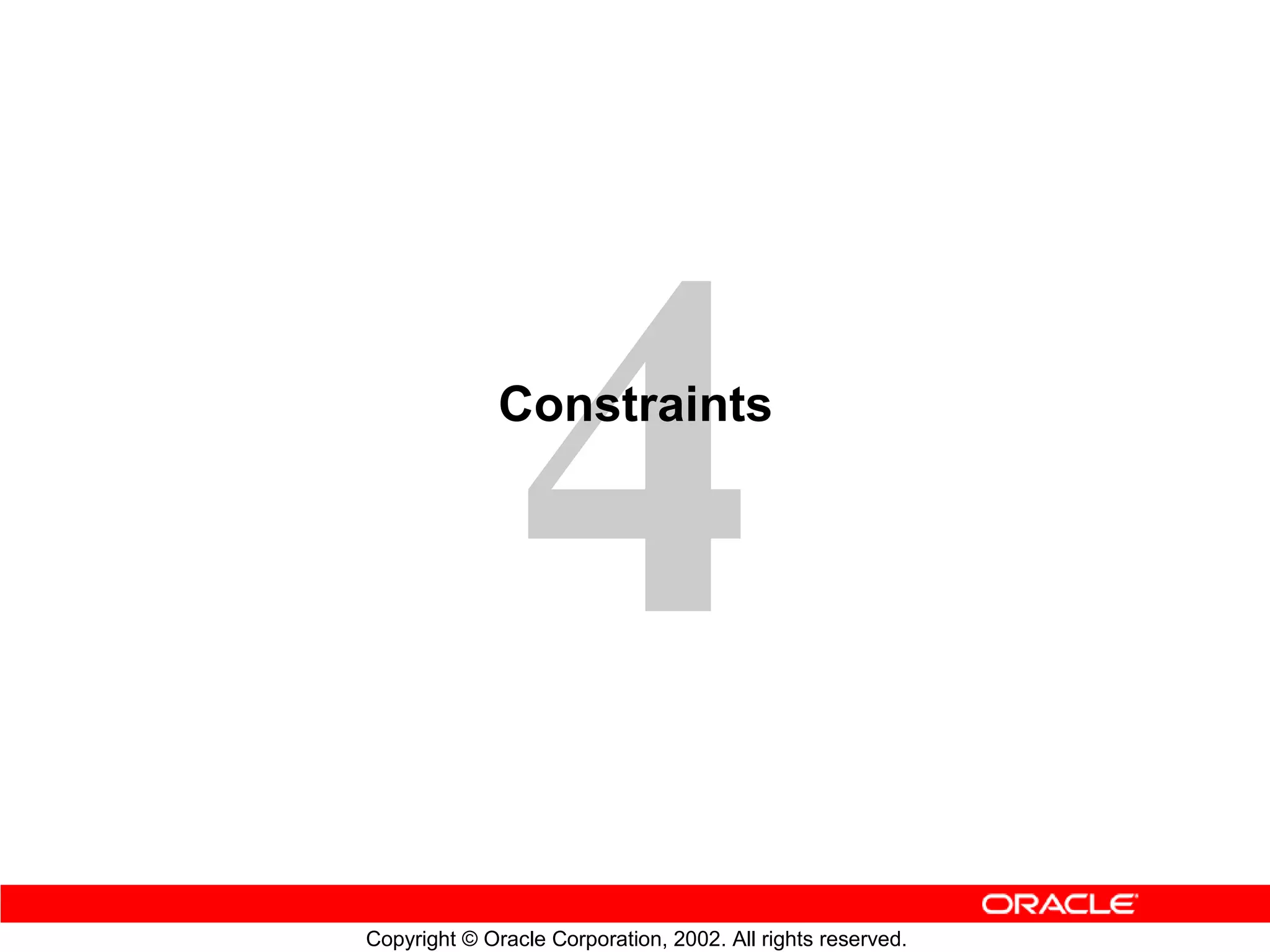 Constraints




Copyright © Oracle Corporation, 2002. All rights reserved.
 