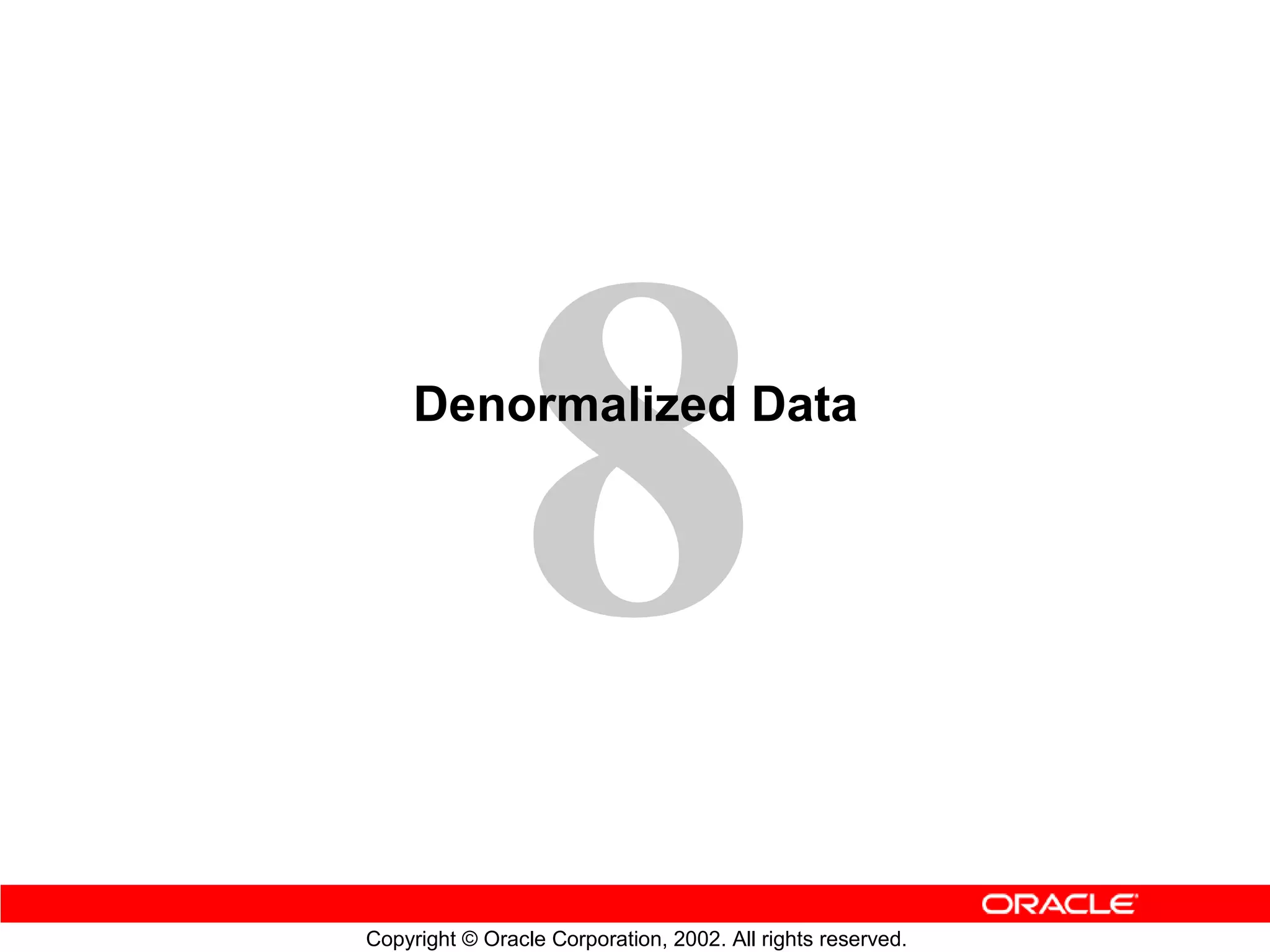 Denormalized Data




Copyright © Oracle Corporation, 2002. All rights reserved.
 