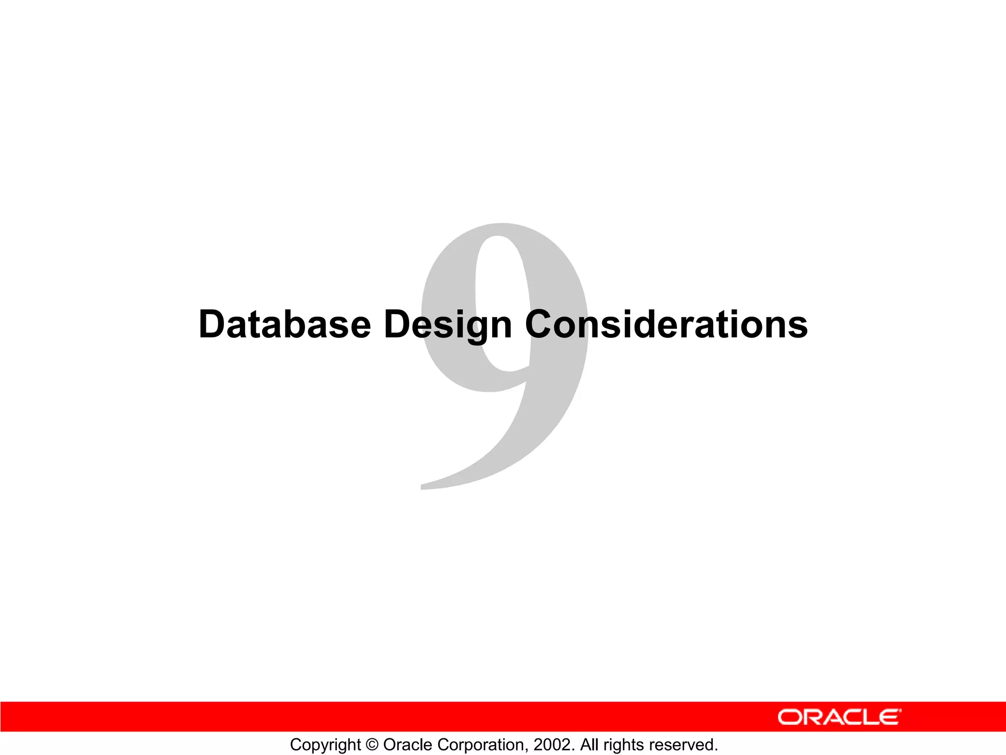 Database Design Considerations




    Copyright © Oracle Corporation, 2002. All rights reserved.
 