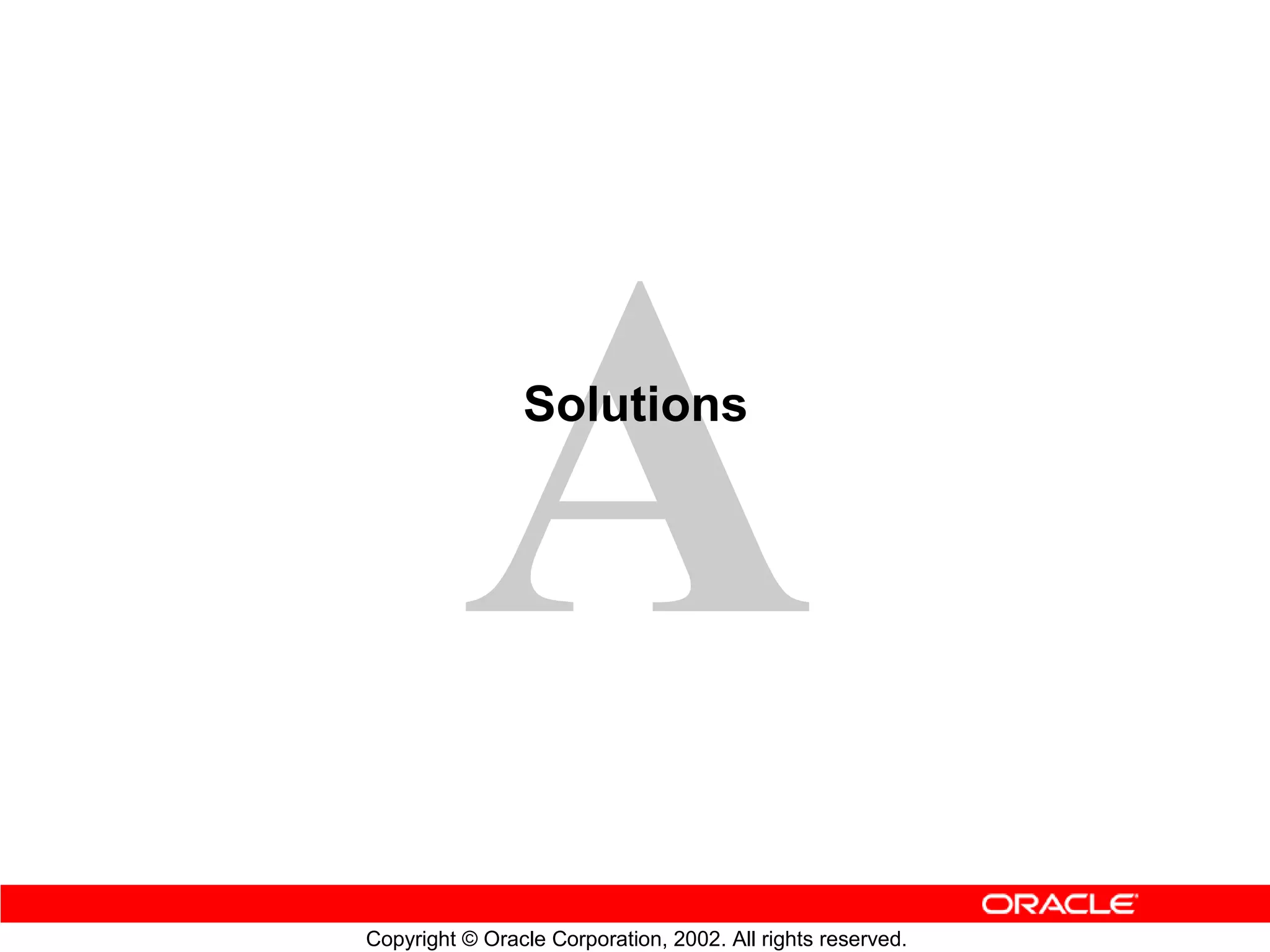 Solutions




Copyright © Oracle Corporation, 2002. All rights reserved.
 