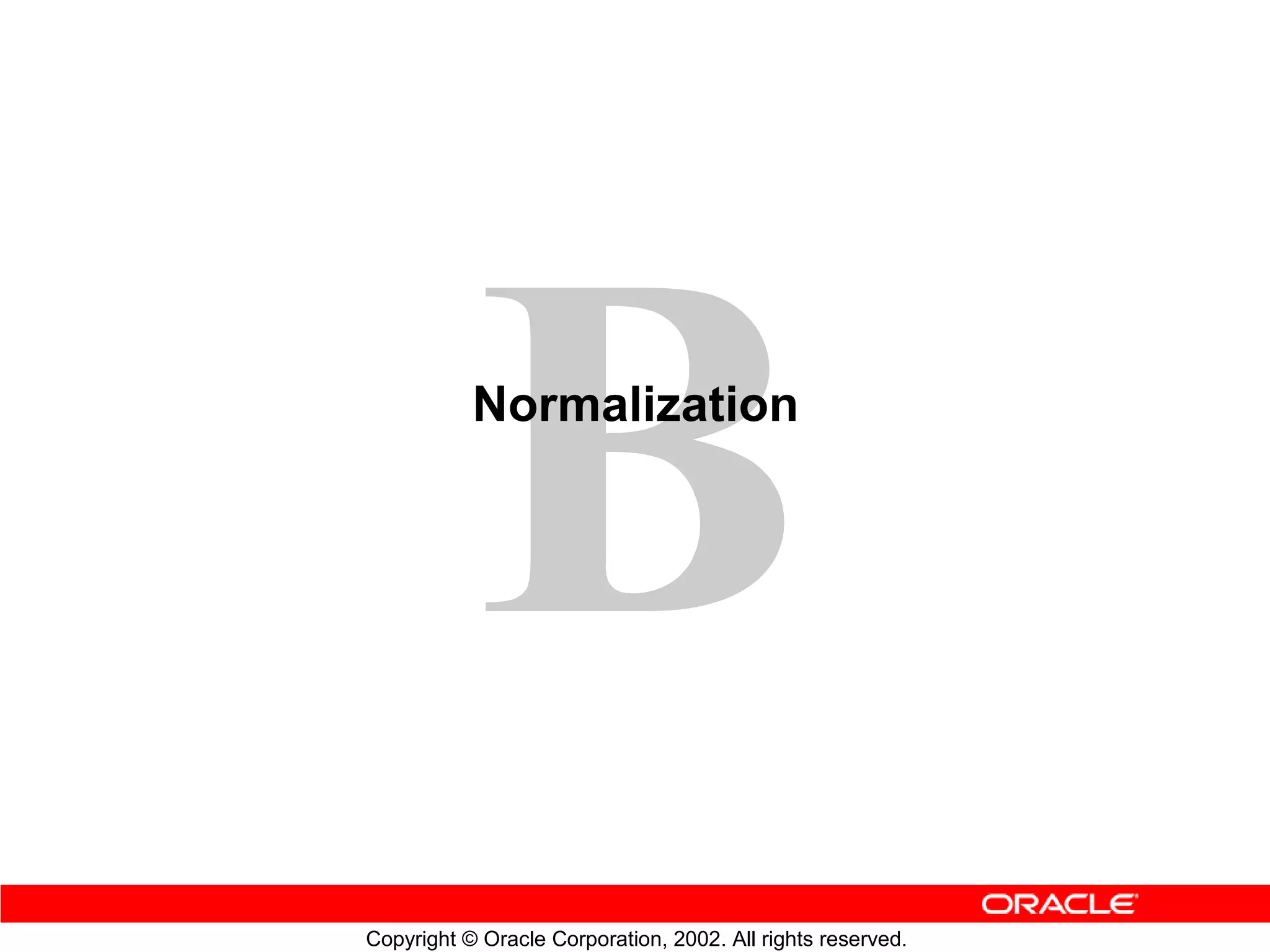 Normalization




Copyright © Oracle Corporation, 2002. All rights reserved.
 