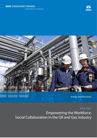 Empowering the Workforce:
Social Collaboration in the Oil and Gas Industry
White Paper
Energy and Resources
 