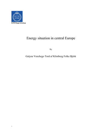 1
KTH Byggvetenskap
Energy situation in central Europe
By
Galyna Venzhego Tord af Klintberg Folke Björk
 