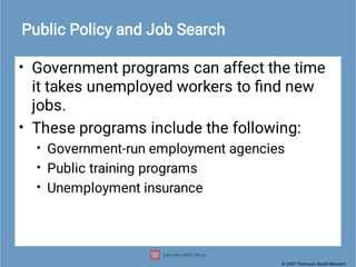 © 2007 Thomson South-Western
Public Policy and Job Search
•
•
•
•
•
Government programs can affect the time
it takes unemp...