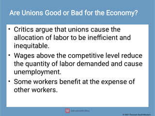 © 2007 Thomson South-Western
Are Unions Good or Bad for the Economy?
•
•
•
Critics argue that unions cause the
allocation ...
