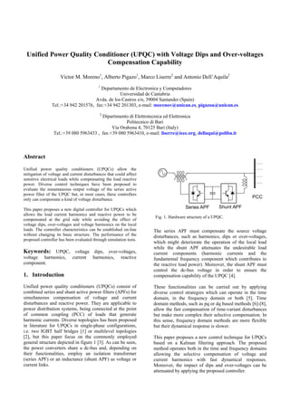 Unified Power Quality Conditioner (UPQC) with Voltage Dips and Over-voltages
Compensation Capability
Víctor M. Moreno1
, Alberto Pigazo1
, Marco Liserre2
and Antonio Dell’Aquila2
1
Departamento de Electronica y Computadores
Universidad de Cantabria
Avda. de los Castros s/n, 39004 Santander (Spain)
Tel.:+34 942 201576, fax:+34 942 201303, e-mail: morenov@unican.es, pigazoa@unican.es
2
Dipartimento di Elettrotecnica ed Elettronica
Politecnico di Bari
Via Orabona 4, 70125 Bari (Italy)
Tel.:+39 080 5963433 , fax:+39 080 5963410, e-mail: liserre@ieee.org, dellaqui@poliba.it
Abstract
Unified power quality conditioners (UPQCs) allow the
mitigation of voltage and current disturbances that could affect
sensitive electrical loads while compensating the load reactive
power. Diverse control techniques have been proposed to
evaluate the instantaneous output voltage of the series active
power filter of the UPQC but, in most cases, these controllers
only can compensate a kind of voltage disturbance.
This paper proposes a new digital controller for UPQCs which
allows the load current harmonics and reactive power to be
compensated at the grid side while avoiding the effect of
voltage dips, over-voltages and voltage harmonics on the local
loads. The controller characteristics can be established on-line
without changing its basic structure. The performance of the
proposed controller has been evaluated through simulation tests.
Keywords: UPQC, voltage dips, over-voltages,
voltage harmonics, current harmonics, reactive
component.
1. Introduction
Unified power quality conditioners (UPQCs) consist of
combined series and shunt active power filters (APFs) for
simultaneous compensation of voltage and current
disturbances and reactive power. They are applicable to
power distribution systems, being connected at the point
of common coupling (PCC) of loads that generate
harmonic currents. Diverse topologies has been proposed
in literature for UPQCs in single-phase configurations,
i.e. two IGBT half bridges [1] or multilevel topologies
[2], but this paper focus on the commonly employed
general structure depicted in figure 1 [3]. As can be seen,
the power converters share a dc-bus and, depending on
their functionalities, employ an isolation transformer
(series APF) or an inductance (shunt APF) as voltage or
current links.
The series APF must compensate the source voltage
disturbances, such as harmonics, dips or over-voltages,
which might deteriorate the operation of the local load
while the shunt APF attenuates the undesirable load
current components (harmonic currents and the
fundamental frequency component which contributes to
the reactive load power). Moreover, the shunt APF must
control the dc-bus voltage in order to ensure the
compensation capability of the UPQC [4].
These functionalities can be carried out by applying
diverse control strategies which can operate in the time
domain, in the frequency domain or both [5]. Time
domain methods, such as pq or dq based methods [6]-[8],
allow the fast compensation of time-variant disturbances
but make more complex their selective compensation. In
this sense, frequency domain methods are more flexible
but their dynamical response is slower.
This paper proposes a new control technique for UPQCs
based on a Kalman filtering approach. The proposed
method operates both in the time and frequency domains
allowing the selective compensation of voltage and
current harmonics with fast dynamical responses.
Moreover, the impact of dips and over-voltages can be
attenuated by applying the proposed controller.
PCC
Series APF Shunt APF
Fig. 1. Hardware structure of a UPQC.
 