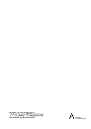 Cambridge International Examinations
1 Hills Road, Cambridge, CB1 2EU, United Kingdom
Tel: +44 (0)1223 553554 Fax: +44 (0)1223 553558
Email: info@cie.org.uk www.cie.org.uk
 