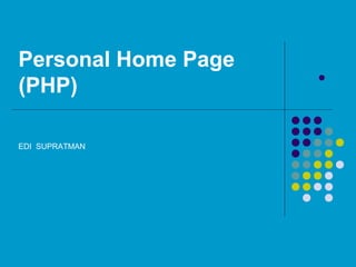 Personal Home Page
(PHP)

EDI SUPRATMAN
 