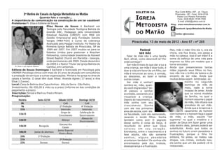 BOLETIM DA                         Rua Corte Brilho, 497 - Jd. Tóquio
           2º Retiro de Casais da Igreja Metodista no Matão                                                                          Piracicaba - SP - Fone: 3434-9754
                                  Quando fala o coração...
A importância da comunicação na construção de um lar saudável!
                                                                                                  IGREJA                               Pastor Levi Pereira Fernandes
                                                                                                                                        Fone: 3426-8628 / 8195-7058
                                                                                                                                        E-mail: lpfddi@yahoo.com.br
Preletores:Pr. Elias e Edilene de Souza
                                      Elias Neves de Souza é Bacharel em                          METODISTA                      Blog: www.metodistanomatao.com.br

                                      Teologia pela Faculdade Teológica Batista do                                                   facebook: Igreja Metodista No Matão
                                      Grande ABC, Pedagogo pela Universidade
                                      Estadual Paulista (UNESP) com MBA em
                                                                                                  DO MATÃO                           twitter: @immatao
                                      Gestão Empresarial pela Fundação Getúlio
                                      Vargas (MBA-FGV) e Curso de Liderança
                                                                                               Piracicaba, 13 de maio de 2012 - Ano 07 - nº 285
                                      Avançada pelo Haggai Institute. Foi Pastor da
                                      Primeira Igreja Batista de Piracicaba, SP de
                                      1989 até 2007. Em 2007 mudou-se para os                         Pastoral                  Mas, mãe é mãe! Ora ela ri, ora ela
                                      Estados Unidos para pastorear a Brazilian                        SER MÃE                  chora, ora fica brava, ora passa a
                                      Fellowship, comunidade brasileira da Roswell        Falar de mãe não é uma tarefa         mão na cabeça. Isso é ser mãe! É a
                                      Street Baptist Church em Marietta - Georgia,      fácil, afinal, como descrevê-la? Por    soma do esforço de uma vida para
                                      onde permaneceu até 2009. Desde dezembro          onde começar?                           imprimir no filho um modelo que o
                                      de 2009 é o Pastor Titular da Igreja Batista do     Ser mãe é mais do que dar a luz a     torne vencedor.
   Pr. Elias e sua esposa Edilene     Cambuí, em Campinas.                              uma criança, ser mãe é doar tudo, é     Ainda que presenciemos tantas
Edilene de Souza Domingos é bacharel e licenciada em Psicologia pela                    doar a vida em favor de um filho, ser   mães jogando seus filhos no lixo,
UNIMEP. Psicóloga clínica com mais de 15 anos de atuação em consultórios                mãe é renunciar ao sono, à comida,      isso não tira o brilho da beleza e do
e prestação de serviços a outras organizações. Ministra na igreja na área de            ao descanso, ao lazer e tantas          encanto de ser mãe. Ainda que
casais e família. O casal têm duas filhas: Ananda Agnes (17 anos) e Ana                 outras coisas.                          muitas delas sejam lembradas so-
Elisa (12 anos) .                                                                         Ser mãe é sonhar!                                  mente no segundo
Local: Casa de Retiros dos Capuchinhos - Alto da Serra - São Pedro.                     Lembra-se, mãe, quan-                                domingo de mês de
Investimento: R$ 450,00 à vista ou a prazo (informe-se das condições de                 do você engravidou? Vo-                              maio, nada a torna
pagamento a prazo).                                                                     cê passou a sonhar                                   incapaz de amar. Ainda
Inscrições: Sinval e Marli ou Fred e Miriam.                                            acordada, passando já a                              que os novos modelos
Programação:                                                                            visualizar a criança.                                de família, no qual o
                                                                                        Depois do nascimento, a                              homem assume o papel
                                                                                        mãe sonha com seu                                    de mãe, não ofusca sua
                                                                                        crescimento. Sonha                                   grandeza de ser mãe.
                                                                                        com ele nos primeiros                                Ainda que a lei aprove o
                                                                                        anos de escola, com ele                              casamento de homem
                                                                                        na faculdade, com ele namorando,        com homem e o homem faça o papel
                                                                                        casando e tendo filhos. Sonha           de mãe, a mãe, aquele “ser
                                                                                        também como avó! O segredo              supremo” no qual o mistério e o
                                                                                        desse sonho é coisa de Deus, é          poder de Deus em fazer gerar uma
                                                                                        resultado do amor que Deus              vida dentro dela, jamais poderá ser
                                                                                        colocou em seu coração.                 substituída. Ainda que todos os
                                                                                        Entretanto, entre o nascimento e a      sonhos no futuro virem pesadelos e
                                                                                        fase adulta, não são somente            frustrações, porque o filho foi
                                                                                        sonhos, alguns pesadelos                embora, foi preso, se meteu nas
                                                                                        acontecem também! Os sonhos são         drogas, nos crimes, contudo isso,
                                                                                        entremeados pela dor, tristeza,         ela sonha que um dia poderá vê-lo
                                                                                        desesperança e a frustração.            restaurado.
 