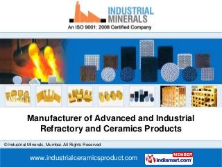 Manufacturer of Advanced and Industrial
             Refractory and Ceramics Products
© Industrial Minerals, Mumbai. All Rights Reserved


             www.industrialceramicsproduct.com
 
