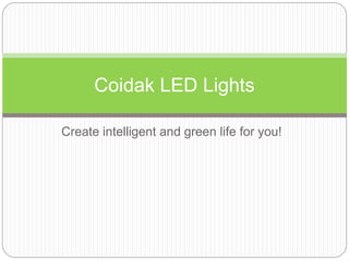 Create intelligent and green life for you!
Coidak LED Lights
 