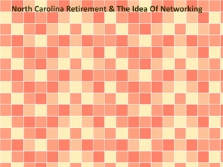 North Carolina Retirement & The Idea Of Networking
 