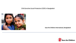 Child Sensitive Social Protection (CSSP) in Bangladesh
Save the Children International, Bangladesh
 