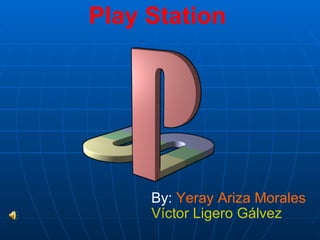 Play   Station By:  Yeray Ariza Morales Víctor Ligero Gálvez 