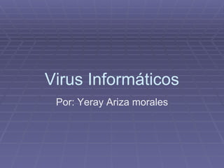 Virus Informáticos Por: Yeray Ariza morales 