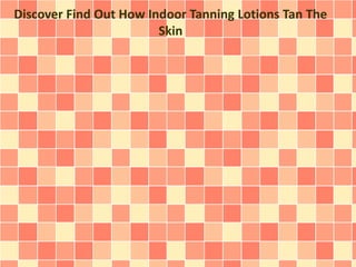 Discover Find Out How Indoor Tanning Lotions Tan The
Skin
 