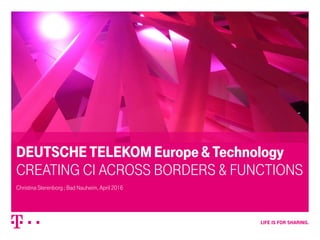 DEUTSCHETELEKOM Europe &Technology
CREATING CI ACROSS BORDERS & FUNCTIONS
Christina Sterenborg ; Bad Nauheim, April 2016
 