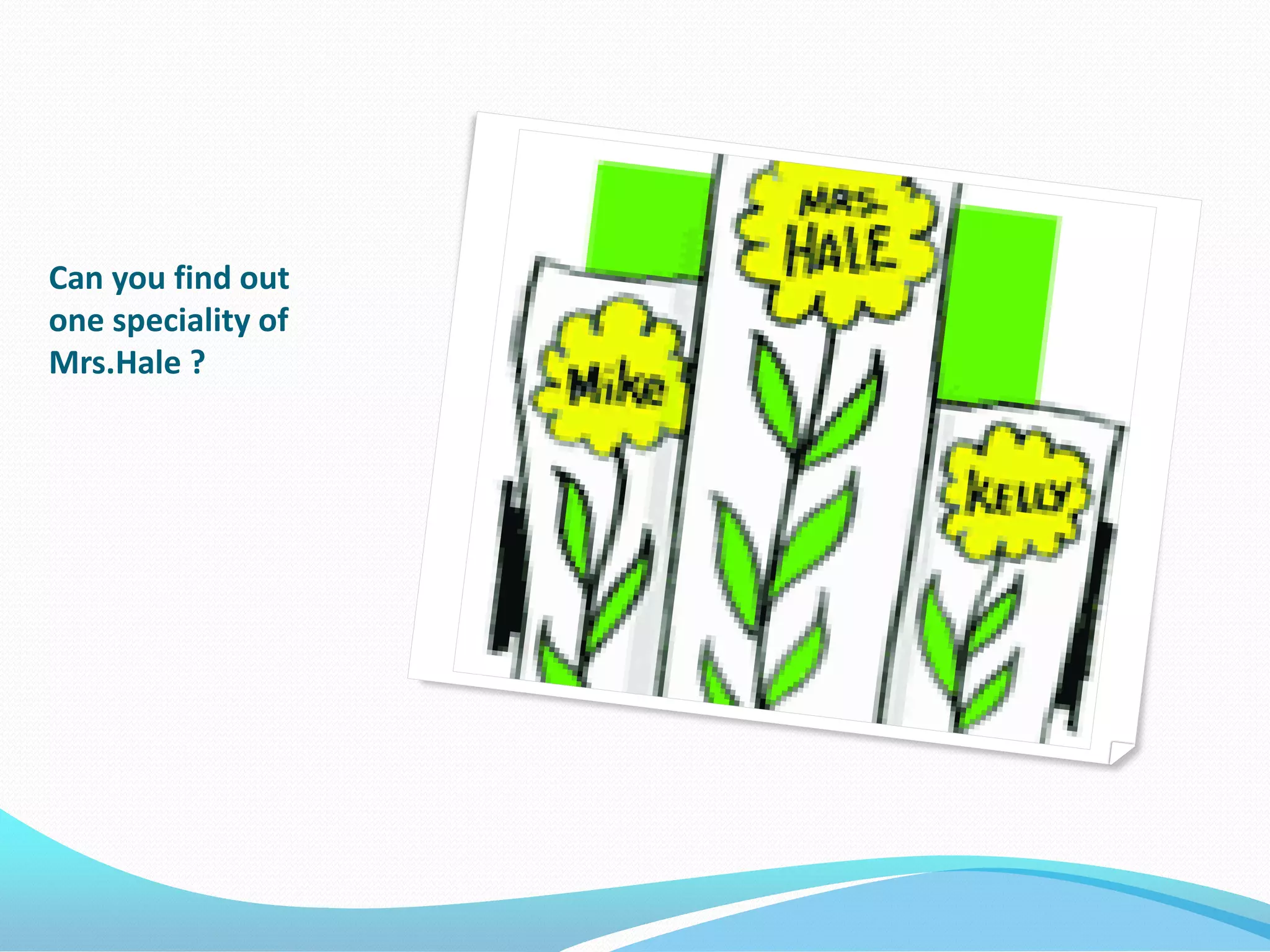 Can you find out
one speciality of
Mrs.Hale ?