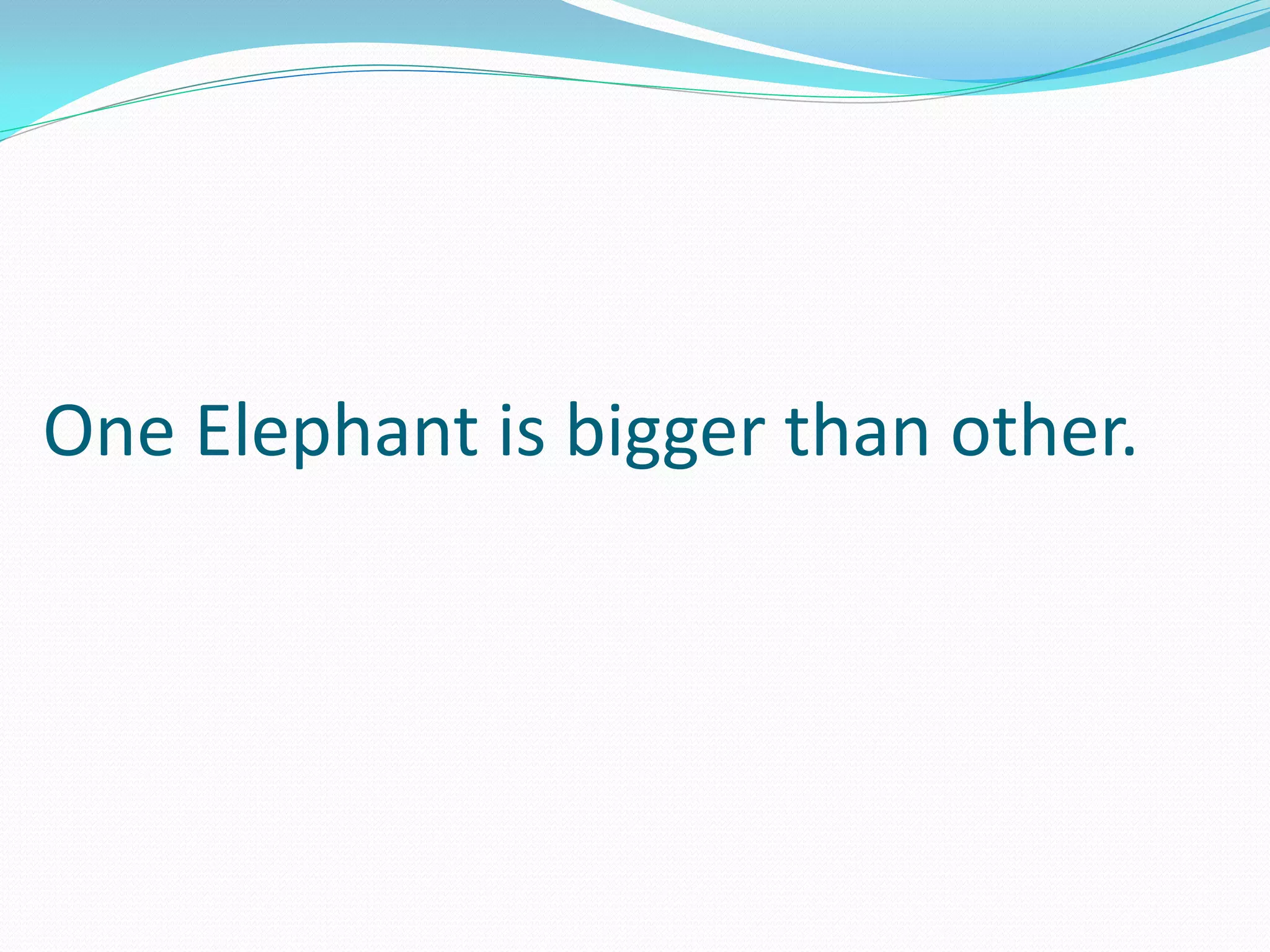One Elephant is bigger than other.