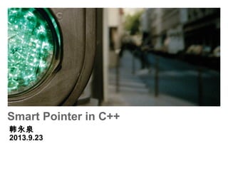 Smart Pointer in C++
韩永泉
2013.9.23
 