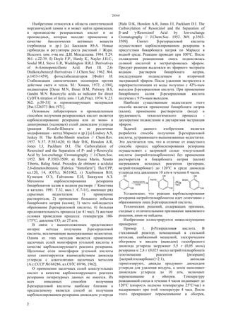28568
2
Изобретение относится к области синтетической
иорганической химии и и может найти применение
в производстве резорциловых кислот и ее
производных, которые находят применение в
качестве биологически активных веществ
(гербициды и др.) [а) Баскаков Ю.А. Новые
гербициды и регуляторы роста растений // Журн.
Всесоюз. хим. о-ва им. Д.И. Менделеева. 1984. Т.29.
№1. c.22-39. б) Doyle F.P., Hardy К., Nayler J.H.C.,
Soulal M.J, Stove E.R, Waddington H.R.J. Derivatives
of 6-Aminopenicillanic Acid. Part III. 2,6-
Dialkoxybenzoyl Derivatives // J.Chem.Soc. 1962. №4.
p.1453-1459], фотостабилизаторов [Фойгт И.
Стабилизация синтетических полимеров против
действия света и тепла. М.: Химия, 1972. c.194],
индикаторов [Desai M.N, Desai В.М, Patwary B.S,
Gandni M.N. Resorcylic acids as indicator for direct
CyDTA titration of ferric ions // Lab.Pract. 1974. V.23.
№2. p.50-51] и термокопирующих материалов
[Pat.1226373 Brit.1971].
Основным лабораторным и промышленным
способом получения резорциловых кислот является
карбоксилирование резорцина или ее моно- и
динатриевых (калиевых) солей диоксидом углерода
(реакция Кольбе-Шмидта и ее различные
модификации - метод Марассе и др.) [a) Lindsey A.S,
Jeskey Н. The Kolbe-Shmitt reaction // Chem.Rev.
1957. V.57. P.583-620; 6) Hale D.K, Hawdon A.R,
Jones I.J, Packham D.I. The Carboxylation of
Resorcinol and the Separation of P- and y-Resorcylic
Acid by Ion-exchange Cromatography // J.Chem.Soc.
1952. №9. P.3503-3509; в) Russu Marin, Szanto
Tiberiu, Balog Antal. Procedeu de obtinere a acidului
2,6-dimetoxibenzoic [Fabrica "Sintofarm"]. Пат.СРР,
кл.120, 14, (C07c), №51002; г) Хлебников B.H,
Кузнецов О.Э, Гайтанова Е.И, Биккулов А.З.
Механизм карбоксилирования резорцина
бикарбонатом калия в водном растворе // Кинетика
и катализ. 1991. Т.32, вып.1. С.7-11], имеющее ряд
серьезных недостатков: 1) применение
растворителя; 2) применение большого избытка
бикарбоната натрия (калия); 3) часто наблюдается
образование β-резорциловой кислоты; 4) большая
продолжительность процесса (до 41 час); 5) жесткие
условия проведения процесса: температура 100-
175°С; давление СО2 до 27 атм.
В связи с вышеизложенным представляют
интерес методы получения β-резорциловой
кислоты, исключающие вышеуказанные недостатки.
Одним из этих методов является применение
щелочных солей моноэфиров угольной кислоты в
качестве карбоксилирующего реагента резорцина.
Щелочные соли моноэфиров угольной кислоты
легко синтезируются взаимодействием диоксида
углерода с алкоголятами щелочных металлов
[А.с.СССР №168286, кл.С07С 69/96, 1962].
О применении щелочных солей алкилугольных
кислот в качестве карбоксилирующего реагента
резорцина литературных данных не имеется. Из
всех описанных способов получения
β-резорциловой кислоты наиболее близким к
предлагаемому является способ ее получения
карбоксилированием резорцина диоксидом углерода
[Hale D.K, Hawdon A.R, Jones J.I, Packham D.I. The
Carboxylation of Resorcinol and the Separation of
β~and γ-Resorcinol Acid by Ion-exchange
Cromatography // J.Chem.Soc. 1952. №9. p.3503-
3509]. Синтез β-резорциловой кислоты
осуществляют карбоксилированием резорцина в
присутствии бикарбоната натрия по Марассе в
водной среде. Реакцию проводят при 100°С. После
охлаждения реакционная смесь подкислялась
соляной кислотой и экстрагировалась эфиром.
Продукт реакции выделялся из эфирного экстракта
водным раствором бикарбоната натрия,
последующим подкислением и вторичной
экстракцией эфиром. После удаления экстрагента и
перекристаллизации из воды получено с 42%-ным
выходом β-резорциловая кислота. При применении
бикарбоната калия β-резорциловая кислота
получена с 91%-ным выходом.
Наиболее существенным недостатком этого
способа является применение бикарбоната натрия
(калия), применение растворителя (вода) и
трудоемкость технологического процесса -
двухкратное подкисление и двухкратная экстракция
эфиром.
Задачей данного изобретения является
разработка способа получения β-резорциловой
кислоты, устраняющего вышеназванные недостатки.
Это достигается тем, что в отличие от известного
способа процесс карбоксилирования резорцина
осуществляют с натриевой солью этилугольной
кислоты (натрийэтилкарбонатом) без применения
растворителя и бикарбоната натрия (калия)
нагреванием исходных реагентов (резорцин,
натрийэтилкарбонат) до 120°С в среде диоксида
углерода под давлением 10 атм в течении 8 часов.
Установлено, что реакция карбоксилирования
резорцина натрийэтилкарбонатом идет селективно с
образованием лишь β-резорциловой кислоты.
Технических решений, содержащих признаки,
сходные с отличительными признаками заявляемого
решения, нами не найдены.
Изобретение иллюстрируется нижеследующими
примерами:
Пример 1. β-Резорциловая кислота. В
стеклянный реактор, помещенный в стальной
автоклав, снабженный мешалкой, электрическим
обогревом и вводом (выводом) газообразного
диоксида углерода загружают 5,5 г (0,05 моль)
резорцина и 2,8 г (0,025 моль) натрийэтилкарбоната
(соотношение реагентов [резорцин]
:[натрийэтилкарбонат]=2:1), автоклав
герметизируют, дважды продувают диоксидом
углерода для удаления воздуха, а затем наполняют
диоксидом углерода до 10 атм, включают
перемешивание и обогрев. Температуру
реакционной смеси в течении 4 часов поднимают до
120°С (скорость подъема температуры 25°С/час) и
выдерживают при этой температуре 4 часа. После
этого прекращают перемешивание и обогрев,
 