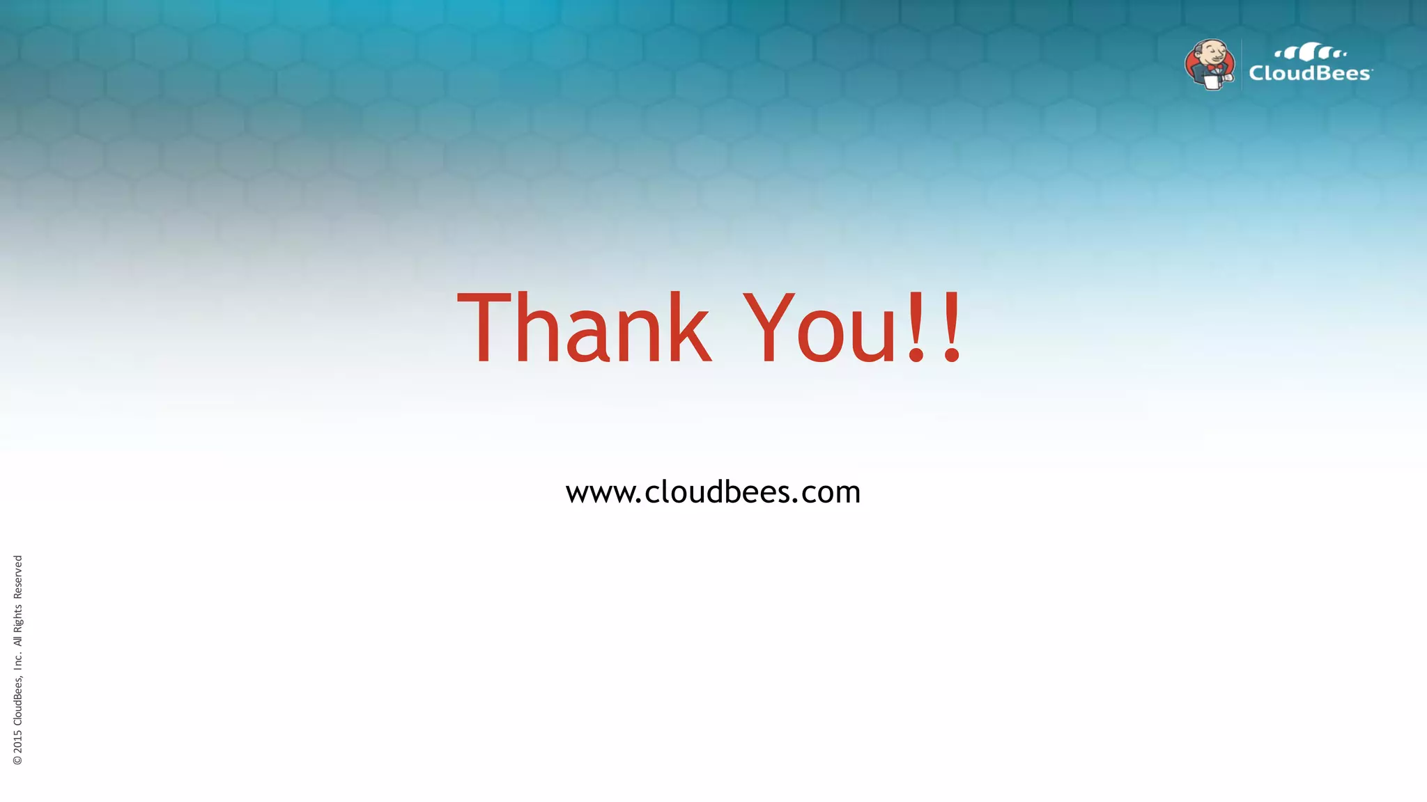 ©2015CloudBees,Inc.AllRightsReserved
59
©	2015	CloudBees,	Inc.		All	Rights	Reserved
Thank You!!
www.cloudbees.com
 