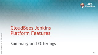 ©2015CloudBees,Inc.AllRightsReserved
51
©2015CloudBees,Inc.AllRightsReserved
51
CloudBees Jenkins
Platform Features
Summary and Offerings
 