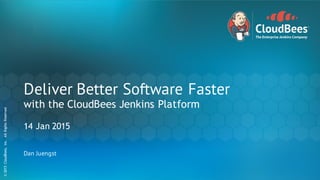 ©2015CloudBees,Inc.AllRightsReserved
1
©2015CloudBees,Inc.AllRightsReserved
Deliver Better Software Faster
with the CloudBees Jenkins Platform
14 Jan 2015
Dan Juengst
 