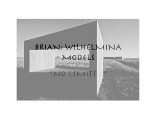 BRIAN: WILHELMINA
MODELS
“NO LIMITS ..”
 