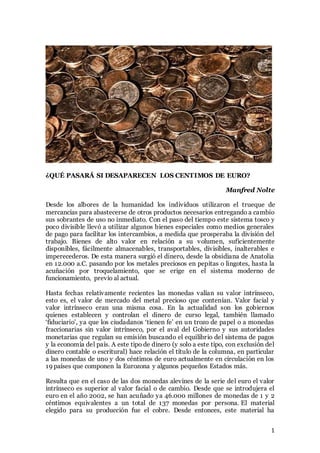 1
¿QUÉ PASARÁ SI DESAPARECEN LOS CENTIMOS DE EURO?
Manfred Nolte
Desde los albores de la humanidad los individuos utilizar...