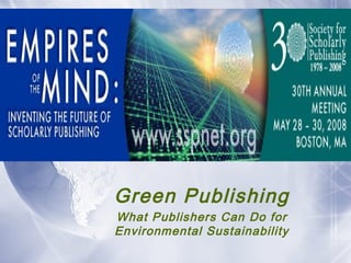 Green Publishing



Green Publishing
What Publishers Can Do for
Environmental Sustainability
 