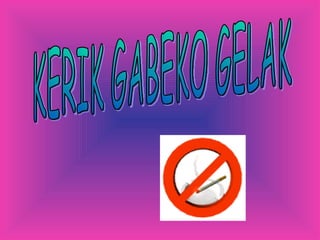 KERIK GABEKO GELAK 