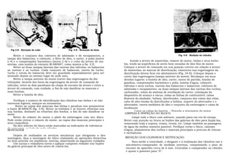 Fig 2-E - Extração do cubo                   Fig. 3-E - Remoção da biela

     Retire o conjunto dos coletores de admissão e de escapamento, a                                                   Fig. 4-E - Medição do cilindro
tampa dos balancins, o cabeçote, o filtro de óleo, o carter, a polia (motor
L-4) e o compensador harmônico (motor L-6) e o cubo da árvore de ma-               Instale a árvore de manivelas, volante do motor, bielas e seus êmbo-
nivelas, com auxilio do extrator M-680687, como mostra a fia. 2-E.            los, tendo as superfícies de atrito bem untadas de óleo fino de motor.
     Retire as duas tampas laterais das varetas das válvulas, os balancins    Coloque a árvore de comando em sua posição correta em relação à árvore
as varetas e os tuchos. Cada conjunto de balancim, vareta do tucho,           de manivelas: as marcas de distribuição, existentes nas engrenagens da
tucho e rotula do balancim deve ser guardado separadamente para ser           distribuição devem ficar em alinhamento (Fig. 34-E). Coloque depois o
montado depois no mesmo lugar de onde saiu.                                   carter das engrenagens (tampa anterior do motor). Recoloque em seus
     Retire a tampa anterior do motor (carter das engrenagens da dis-         devidos lugares: a bomba de óleo, carter, motor de partida, bomba de
tribuição). Através dos furos da engrenagem da árvore de comando de           gasolina, compensador harmônico e polia, bomba d'água, cabeçote,
válvulas, retire os dois parafusos da chapa de encosto da árvore e retire a   válvulas e seus tuchos, varetas dos balancins e balancins; coletores de
árvore de comando, com cuidado, a fim de não danificar os mancais e           admissão e escapamento, as duas tampas laterais das varetas dos tuchos,
suas buchas.                                                                  carburador, tubos do sistema de ventilação do carter, tubulação do
     Retire a bomba de óleo.                                                  dispositivo de avanço a vácuo, todas as linhas de combustível, cabos
                                                                              flexíveis do abafador, bobina, distribuidor, conjunto dos cabos das velas,
     Verifique o número de identificação dos cilindros nas bielas e se não    cabo de alta tensão do distribuidor a bobina, suporte do alternador e o
estiverem legíveis, marque-as novamente.                                      alternador, vareta medidora de óleo e conjunto da embreagem e caixa de
      Retire as capas dos mancais das bielas e parafuse nos prisioneiros
a haste M-680676 (fig. 3-E). Retire os êmbolos e se houver rebarbas nas       mudanças.
sua bordas, desbaste as rebarbas dos bordos, a fim de não danificar os                 Ligue os cabos da bateria. - Proceda a regulagem do motor.
anéis.                                                                         LIMPEZA E INSPEÇÃO DO BLOCO
     Retire do volante do motor o platô da embreagem com seu disco.                  Limpe todo o bloco com solvente, usando pano em vez de estopa.
Pode então retirar o volante do motor, as capas dos mancais principais e      Retire com punção ou broca os bujões das galerias de óleo para limpá-Ias,
seus casquilhos.                                                              removendo toda a sujeira, crosta, verniz, etc. Limpe também as passagens
     Na face inferior do bloco estão marcadas as indicações de tolerância     de água da melhor maneira possível. Verifique então o bloco, camisas
de usinagem, ao lado de cada cilindro.
MONTAGEM                                                                      d'água, alojamentos dos tuchos e mancais principais a procura de trincas
                                                                              e rachaduras.
     Depois de realizados os serviços mecânicos que obrigaram a des-
montagem, faça a montagem do bloco realizando as operações drescritas         MEDIÇÃO DOS CILINDROS E RETIFICAÇÃO
no item anterior em seqüência. inversa, observando os seguintes cuidados            Para medir a tonicidade, o desgaste e a ovalização dos cilindros use o
     Use juntas e vedadores novos e aplique composto vedador nos bujões        micrômetro-comparador de medidas internas, comprimindo o pino de
da galeria principal de óleo antes de colocá-los.
                                                                               encosto do aparelho cerca de 6 mm. Centralize o comparador no cilindro
                                                                               e ajuste o ponteiro para "0".
 