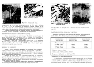 Fig. 11-E - Modo de usar a ferramenta M-
                                       680677 para segurar a válvula




                                                                                                                                   Fig. 13-E - Limpeza dos furos das guias
                                                                                                                                                 das válvulas
do protetor, fig. 10-E. Essa distância deve ser de 42,1 mm +- 0,8 mm
(1.21/32 ± 1/32"). Se a distância for maior que o limite, coloque no as-
sento um calço de 1,6 mm (1/16") aproximadamente, mas nunca use                   tes, o furo deve ser alargado para o diâmetro da haste imediatamente
calço para deixar a mola com altura abaixo da mínima especificada.                superior.
     Proceda do mesmo modo em todas as válvulas, verificando sempre se
a válvula que está instalando é de admissão ou escapamento.                       ALARGAMENTOS DAS GUIAS DAS VÁLVULAS
DESMONTAGEM (COM O CABEÇOTE NO LUGAR)
                                                                                      A Fábrica fornece três sobre-medidas de válvulas, de acordo com a
      Essa desmontagem só pode ter por finalidade a substituição de               tabela abaixo. Para alargar as guias, use o alargador M-680656.
peças externas, já que a válvula não pode ser retirada: Para impedir que a
válvula caia para dentro do cabeçote, retire a vela e em seu lugar in-
troduza a ferramenta M-680677 (fig. 11-E).                                                 SOBREMEDIDA                 SOBREMEDIDA                    DIAMETRO DO
    Comprima a mola com a ferramenta M-680652 (fig. 12-E). Desmonte                         FORNECIDA                  ESPECIFICADA                    ALARGADOR
a parte superior da válvula como ficou descrito e volte a montá-la com os
mesmos cuidados. A ferramente M-680677 só é retirada depois que a                        (Diãmetro da haste)
válvula estiver presa pelas chavetas.                                                    a) 0,3445 - 0,3452"                0,0035"                        0,3465"
                                                                                         b) 0,3565 - 0,3572°'               0,0155"                        0,3585"
LIMPEZA DO CABEÇOTE
                                                                                         c) 0,3715 - 0,3722"                0,0305"                        0,3735"
     Adapte a escova de limpeza M-680667 ao mandril de uma furadeira                Folga entre a guia e a válvula:
elétrica e remova todo o carvão das câmaras de combustão e sedes das
válvulas. A limpeza dos furos-guias das válvulas é feita com a ferramenta           Admissão 0,025 a 0,085 mm (0,0010 a 0,0033")
M-680634, como mostra a fig. 13-E: Remova o carvão e o óleo de todas as
peças do mecanismo das válvulas.                                                    Escapamento 0,025 a 0,069 mm (0,0010 a 0,0027")
     Despois de limpo, faça uma cuidadosa verificação no cabeçote a
procura de rachaduras. Verifique também o estado das válvulas no que diz           SUBSTITUIÇÃO DOS PRISIONEIROS
respeito a queima das cabeças, rachaduras e hastes empenadas e
                                                                                       Os prisioneiros que apresentarem roscas danificadas ou que estejam
gastas. Verifique a folga das hastes nos furos com um medidor telescópico
                                                                                  soltos podem ser substituídos, para o que a Fábrica fornece duas sobre-
(Veja "Espeficicações do Motor").
                                                                                  medidas: 0,075 mm (0,003") ou 0,33 mm (0,013"). Evidentemente, será
     O medidor deve ser colocado no furo-guia da válvula e faça a medição
na parte superior, na inferior e no centro. Se estiver fora dos limi              necessário alargar os furos, para o que se emprega o alargador M-680658
 