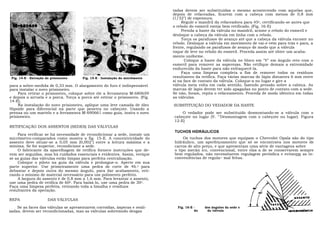 tadas devem ser substituídas o mesmo acontecendo com aquelas que,
                                                                               depois de refaceadas, ficarem com a cabeça com menos de 0,8 mm
                                                                               (1/32") de espessura.
                                                                                    Regule o mandril da refaceadora para 45o, certificando-se antes que
                                                                               o rebolo do esmeril esteja bem retificado. (Fig. 16-E)
                                                                                    Prenda a haste da válvula no mandril, acione o rebolo do esmeril e
                                                                               desloque a cabeça da válvula em linha com o rebolo.
                                                                                    Torça os parafusos de avanço até que a cabeça da válvula encoste no
                                                                               rebolo. Desloque a válvula em movimento de vai-e-vém para trás e para, a
                                                                               frente, regulando os parafusos de avanço de modo que a válvula
                                                                               toque de leve no rebolo do esmeril. Proceda assim até obter um acaba-
                                                                               mento uniforme.
                                                                                     Coloque a haste da válvula no bloco em "V" em ângulo reto com o
                                                                               esmeril para remover as asperezas. Não retifique demais a extremidade
                                                                               endurecida da haste para não enfraquecê-la.
                                                                                    Faça uma limpeza completa a fim de remover todos os resíduos
 Fig. 14-E - Extração do prisioneiro   Fig. 15-E - Instalação do micrômetro    resultantes da retifica. Faça várias marcas de lápis distantes 6 mm entre
                                                                               si na face de contato da válvula. Coloque-a no lugar e gire a
para a sobre-medida de 0,33 mm. O alargamento do furo é indispensável          válvula meia volta em cada sentido, fazendo pressão sobre a cabeça. As
para instalar o novo prisioneiro.                                              marcas de lápis devem ter sido apagadas no ponto de contato com a sede.
     Para retirar o prisioneiro, coloque sobre ele a ferramenta M-680659       Se não, foram, repita o refaceamento. Proceda de modo idêntico em todas
e depois a arruela e a porca. Torça a porca até retirar o prisioneiro. (Fig.   as válvulas.
14-E).
     Na instalação do novo prisioneiro, aplique uma leve camada de óleo        SUBSTITUIÇÃO DO VEDADOR DA HASTE
Hipoide para diferencial na parte que penetra no cabeçote. Usando a
prensa ou um martelo e a ferramenta M-690661 como guia, insira o novo              O vedador pode ser substituído desmontando-se a válvula com o
prisioneiro.                                                                   cabeçote no lugar (V. "'Desmontagem com o cabeçote no lugar). Figura
                                                                               12-E)
RETIFICAÇÃO DOS ASSENTOS (SEDES) DAS VÁLVULAS
                                                                                TUCHOS HIDRÁULICOS
    Para verificar se há necessidade de recondicionar a sede, instale um
micrômetro-comparados como mostra a fig. 15-E. A concentricidade do                 Os tuchos dos motores que equipam o Chevrolet Opala são do tipo
assento deve situar-se a 0,05 mm (0,002") entre a leitura máxima e a           hidráulico, um aperfeiçoamento que só se encontrava nos motores de
mínima. Se for superior, recondicione a sede.                                  carros de alto preço, e que apresentam uma série de vantagens sobre
    O fabricante da aparelhagem de retifica fornece instruções que de-         o tipo mecân ico, convencional, entre elas a de se conservarem sempre
vem ser seguidas, mas há cuidados essenciais e evidentes. Assim, verique       bem regulados, não necessitarem regulagem periódica e evitarem as in-
se as guias das válvulas estão limpas para perfeita centralização.             conveniências de regula~ mal feitas.
    Coloque o piloto na guia da válvula e prolongue-o. Aperte em sua
parte superior. Use primeiramente uma pedra de corte de 46.o para
debastar e depois outra do mesmo ângulo, para dar acabamento, reti-
rando o mínimo de material necessário para um polimento perfeito.
    A largura do assento é de 0,8 mm a 1,6 mm. Para levantar o assento,
use uma pedra de retifica de 60o. Para baixá-lo, use uma pedra de 30o.
Faça uma limpeza perfeita, retirando toda a limalha e resíduos
resultantes da operação.

REPA                   DAS VÁLVULAS
    Se as faces das válvulas se apresentarem corroídas, ásperas e ovali-         Fig. 16-E -    dos ângulos da sede e
zadas, devem ser recondicionadas, mas as válvulas sobremodo desgas                         do    da válvula
 