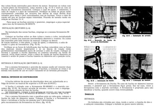 dos cubos ficam orientados para dentro do motor. Atravesse os cubos com
a haste-piloto da ferramenta, como mostra a fig. 41-E e trave-os com os
discos de travamento (menores). Coloque o copo de apoio, o rolamento, o
cabo de tração e o pino de travamento. Verifique se todas as peças estão
corretamente colocadas (os recortes dos discos de trava devém ficar
voltados para baixo e bem centralizados com as buchas). Torça o cabo de
tração até que as buchas sejam removidas. Proceda do mesmo modo em
relação as buchas 3 e 4.
      Para sacar as buchas anterior e posterior, empregue a peça especial
  para isso da ferramenta M-680678.

INSTALAÇÃO (MOTORES (L-6)

     Na instalação das novas buchas, emprega-se a mesma ferramenta M-
680678.
     Coloque as buchas sobre os dois cubos e insira o cubo, introduzindo
primeiro o ombro nos mancais intermediário dianteiro e traseiro. Os cubos
são inseridos pelo lado interno do mancal. Coloque os discos
de tração maiores, o eixo piloto, o copo de apoio, o rolamento, o cabo de
tração e o pino de travamento. (Fig. 42-E)
   Verifique se os furos de lubrificação das buchas coincidem com os furos
dos mancais (muito importante) e se os discos de tração estão
perfeitamente centralizados antes de acionar o cabo de tração. Coloque as
buchas e quando a bucha dianteira ou traseira encostar na borda do
mancal, recue duas roscas, retire o disco de tração da bucha dianteira ou
traseira e acabe de puxar a bucha traseira ou dianteira até a posição certa.


RETIRADA E INSTALAÇÃO (MOTORES (L-4)

     Use a mesma ferramenta e proceda do mesmo modo até remover duas
buchas. Como o motor L-4 tem apenas 3 buchas, a restante se retira e se
instala com auxílio de um só cubo e tomando-se as mesmas precauções.


MANCAL INFERIOR DO DISTRIBUIDOR

     A bucha inferior da árvore do distribuidor deve ser substituída se a
folga da árvore no mancal fôr superior a 0,09 mm (0,0035").                         Retire a ferramenta da Ducha. No caso da bucha ter diâmetro interno
     A bucha é retirada com a ferramenta M-680682 e o martelo cor-             mínimo, é possível que a ferramenta fique presa. Em tal caso, retire a
rediço (fig. 43-E). Se houver arruela de encosto, retire-a com o emprego       ferramenta com o martelo corrediço. A ferramenta é projetada para não
de um punção através do furo da bucha.                                         danificar a bucha, quando ocorre essa eventualidade.
     Na remontagem, coloque a nova arruela de encosto, no caso da usada
ter sido removida, com a ferramenta M-680683 e um martelo. (Fig. 44-E)
                                                                               ÊMBOLOS
     Use a mesma ferramenta com o parafuso guia no cabo-guia, coloque a
bucha do lado do diâmetro maior. Coloque a bucha e a ferramenta no             RETIRADA
bloco e introduza a bucha em posição que é determinada
pelo encostamento da ferramenta no bloco, (fig. 45-E).                             Os êmbolos são retirados por cima, tendo o carter, a bomba de óleo e
                                                                               o cabeçote removidos. Coloque o êmbolo no ponto morto inferior,
 