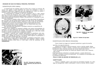 VEDADOR DE ÓLEO DO MANCAL PRINCIPAL POSTERIOR
 SUBSTITUIÇÃO (TIPO LABIAL)
     A substituição do vedador pode ser feita com o motor no veiculo. No
motor L-6, apoie a parte dianteira do carro em cavaletes e retire a
suspensão dianteira, enquanto que nos motores L-4, solte os coxins e
levante o motor com auxílio, da ferramenta M-680363.
     A substituição do vedador se faz por completo, isto é, o par, nunca
um só e antes de instalá-lo, lave-o com solvente e verifique se está per-
feito. Não se admite nenhuma imperfeição, e todas as partes de con-
tato devem estar perfeitamente limpas. Recomenda-se o emprego de uma
lente na verificação .
     Para retirar o vedador velho, empurre-o com uma chave de parafusos                                                                        MECHA
por um lado, até que possa puxá-lo pelo outro (fig. 60-E). Na instalação                                                                       VEDAD
do vedador novo no lado do bloco, empurre-o com o cabo de um martelo                                                                           ORA
enquanto gira a árvore de manivelas. A parte ranhurada deve ficar
voltada para a frente e todo o cuidado deve ser dispensado para não
cortar as bordas internas do vedador.
     Na colocação dos casquilhos, lubrifique somente as superfícies de
contato com os munhões .
     Passe leve camada de composto vedador nas quatro extremidades do
vedador e na área adjacente ao encaixe. Passe uma leve camada, de óleo
de motor na área de contato do vedador, de modo que o óleo não venha
molhar as partes untadas com o composto vedador .                                                                      Fig. 62-E - Vedador do tipo mecha-
     Coloque o mancai com cuidado apertando os parafusos com sua-                                                                   vedadora.
vidade. Force para a frente a árvore de manivelas para que o mancai se
alinhe com o flange de escora e só depois então aperte os parafusos a
torção de 8,300 a 9,650 kgm (60 a 70 lb-pé) .
     Recoloque o carter com as precauções e cuidados já descritos, usan-                                        Fig. 61-E - Vedador do tipo labial
do juntas novas. Abasteça o carter com óleo própria e deixe o motor
funcionar durante meia hora a 1.000 rpm, a fim de constatar se há
vazamentos .                                                                SUBSTITUIÇÃO (TIPO MECHA VEDADORA)
                                                                                Com o motor no lugar só é possível substituir a parte da mecha
                                                                             que fica, na capa do mancai.
                                                                                  Depois de retirada a capa do mancai, retire a mecha usada, limpe
                                                                            completamente a calha e instale a mecha nova comprimindo-a com uma
                                                                            ferramenta roliça, fazendo pressão da extrem idade para dentro.
                                                                              Corte as pontas da mecha, de modo que fiquem rentes com o mancai.
                                                                              (Fig. 62-E).
                                                                            Caso seja preciso substituir a metade superior, o motor deverá ser
                                                                            retirado e retirada a árvore de manivelas . Os cuidados de montagem são
                                                                            os mesmos já descritos .
                                                                            POLIA E CUBO DA áRVORE DE MANIVELAS (L-4)

                                                                            SUBSTITUIÇÃO
                                     Fig. 60-E - Remoção do vedador do           Retire o radiador, para o que torna-se necessário esvasiá- lo e des-
                                     mancai posterior com uma chave de      ligar as mangueiras. Solte o alternador e retire a correia. Retire a polia .
                                     fenda.
 