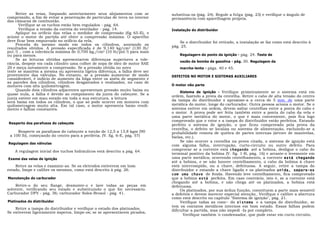 Retire as veias, limpando anteriormente seus alojamentos com ar          substitua-os (pág. 24). Regule a folga (pág. 23) e verifique o ângulo de
comprimido, a fim de evitar a penetração de partículas de terra no interior   permanência com aparelhagem própria.
das câmaras de combustão.
       Verifique se os tuchos estão bem regulados - pág. 64.
       Verifique a tensão da correia do ventilador - pág. 14.                 Instalação do distribuidor
     Aplique no orifício das velas o medidor de compressão (fig 65-E), e
acione o motor de partida até obter a compressão máxima. O aparelho
deve ficar bem empurrado no orifício da vela.                                     Se o distribuidor foi retirado, a instalação se faz como está descrito à
     Proceda do mesmo modo em todos os cilindros, anotando os                 pág. 25.
resultados obtidos. A pressão especificada é de 9,140 kg/cm2 (130 lb/
pol. 2) , com a tolerância máxima de 0,700 kg,/cm2 (10 lb/pol.2) para mais
ou para menos.                                                                    Regulagern do ponto da ignição - pág. 24. Teste de
     Se as leituras obtidas apresentarem diferenças superiores a tole-
                                                                                  vazão da bomba de gasolina - pág. 30. Regulagem da
rância, despeje em cada cilindro uma colher de sopa de óleo de motor SAE
20 e meça novamente a compressão. Se a pressão obtida no novo                     marcha-lenta - págs. 40 e 45.
teste se mantém a mesma ou apresenta ligeira diferença, a falha deve ser
proveniente das válvulas. No entanto, se a pressão aumentar de modo           DEFEITOS NO MOTOR E SISTEMAS AUXILIARES
considerável, é indício de aumento da folga entre os anéis de segmento e
as paredes dos cilindros, cilindros desgastados e ovalizados, no caso de
motores com alta quilometragem.                                               O motor não parte
     Quando dois cilindros adjacentes apresentam pressão muito baixa ou
                                                                                   Sistema de ignição - Verifique primeiramente se o sistema está em
quase nula, a falha é devido ao rompimento da junta do cabeçote. Se a
                                                                              ordem, fazendo a prova da centelha. Retire o cabo de alta tensão do centro
junta estiver em mau estado em toda a sua estrutura, a leitura
será baixa em todos os cilindros, o que só pode ocorrer em motores com        da tampa do distribuidor e aproxime-a a cerca de 5 mm. de uma parte
quilometragem muito alta. Em tal caso, o motor apresenta baixo rendi-         metálica do motor, longe do carburador. Outra pessoa aciona o motor. Se o
mento e falhas constantes.                                                    sistema estiver em ordem, devem saltar centelhas entre a ponta do cabo e
                                                                              o motor. A prova pode ser feita também entre a ponta do cabo da vela e
                                                                              uma parte metálica do motor, o que é mais conveniente, pois fica logo
                                                                              comprovado que o rotor e a tampa do distribuidor estão perfeitos. Estando
Reaperto dos parafusos do cabeçote                                            perfeito o sistema de ignição, o que ficou comprovado pela prova da
                                                                              centelha, o defeito se localiza no sistema de alimentação, excluindo-se a
     Reaperte os parafusos do cabeçote a torção de 12,5 a 13,8 kgm (90        probabilidade remota de quebra de partes internas (árvore de manivelas,
 a 100 lb), começando do centro para a periferia. (V. fig. 6-E, pág. 57)      bielas, etc.).
                                                                                   Se não ocorrer a centelha na prova citada, o sistema de ignição está
Regulagem das válvulas
                                                                              com alguma falha, interrupção, curto-circuito ou outro defeito. Para
    A regulagem inicial dos tuchos hidráulicos está descrito a pág. 64.       comprovar se a corrente está chegando até a bobina, desligue o cabo do
                                                                              terminal positivo da bobina (V. fig. 1-B, pág. 16) e arraste-o levemente em
Exame das velas de ignição                                                    uma parte metálica; ocorrendo centelhamento, a corrente está chegando
                                                                              até a bobina, e se não houver centelhamento, o cabo da bobina à chave
    Retire as velas e examine-as. Se os eletrodos estiverem em bom            está interrompido, ou a chave, defeituosa. A seguir, retire a tampa do
estado, limpe e calibre os mesmos, como está descrito à pág. 26.              distribuìdor e estando a chave ligada e os platinados unida, separe - os
                                                                              com uma chave de fenda. Havendo leve centelhamento, fica comprovado
Manutenção do carburador                                                      que a bobina está perfeita. Em caso contrário, isto é, se a corrente está
                                                                              chegando até a bobina, e não chega até os platinados, a bobina está
    Retire-o do seu flange, desmonte-o e lave todas as peças em               defeituosa.
solvente, verificando seu estado e substituindo o que for necessário.              Os platinados, por sua árdua função, constituem a parte mais sensível
Carburador DFV - pág. 36; carburador Solex-Brosol - pág. 41.                  a defeitos e devem merecer especial atenção_ Verifique e calibre a abertura
                                                                              como está descrito no capitulo "Sistema de ignição", pág. 21.
Platinados do distribuidor                                                         Verifique todas as cone~ do sistema e a tampa do distribuidor, se
                                                                              tem os contatos metálicos internos em bom estado. Essas falhas podem
    Retire a tampa do distribuidor e verifique o estado dos platinados.       dificultar a partida, mas não impedi -Ia por completo.
Se estiverem ligeiramente ásperos, limpe-os; se se apresentarem picados,
                                                                                    Verifique também 'o condensador, que pode estar em curto circuito.
 