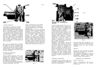 Fig. 3




                                                                                                                                                      Fig. 5




                                             existe, no fundo da cuba, um calibre
SISTEMA PRINCIPAL                                                                      A função deste sistema (fig. 5) é au-
                                             suplementar dotado de válvula que
                                                                                       mentar imediatamente a potência do
Para alimentar o motor nas rotações          controla a passagem de combustível        motor quando se acelera rapidamente.
mais altas, a quantidade de mistura          da cuba diretamente para as mangas        Isto   se   consegue    injetando  uma
que o sistema de marcha-lenta pode           misturadoras.                             quantidade extra de combustível di-
oferecer não é suficiente. Nesta situação    Quando o vácuo na base do carburador      retamente nos fluxos principais.
passa a funcionar o sistema principal        é forte (borboletas de aceleração quase   O funcionamento do sistema é o se-
(fig. 3), cujo funcionamento é o seguinte:   fechadas), ele consegue vencer a          guinte: ao se acelerar o motor, a ala-
o ar, ao passar pelos difusores, suga o      resistência da mola do êmbolo a vácuo,    vanca principal aciona uma haste, que,
combustível da cuba através das mangas       que, então deixa o êmbolo subir dentro    por sua vez, liberta a alavanca de co-
misturadoras. O combustível, depois de       do seu cilindro. Desta maneira, a         mando do êmbolo injetor. A mola cônica
sair da cuba, atravessa os caibres           válvula     do    calibre   suplementar   consegue então empurrar o êmbolo,
principais controladores da quantidade       permanece fechada e não permite a         comprimindo o combustível contra a
que deve passar, sobe inclinadamente         passagem de combustível diretamente       válvula de esfera do calibre de
pelas mangas misturadoras, onde se           para as mangas misturadoras. Quando,      aceleração. Esta válvula se abre, per-
mistura com ar que vem dos respiros da       porém, o vácuo é fraco (borboletas de     mitindo a passagem do combustível
alta, e, finalmente, se descarrega nos       aceleração totalmente abertas), a mola    para o calibre de aceleração, que o in-                      Fig. 6
fluxos principais.                           do êmbolo a vácuo consegue empurrar a     jeta nos fluxos principais.
                                             haste do êmbolo, que abre a válvula do    Enquanto o combustível está sendo          em dias muito frios. Obtém-se o au-
                                             calibre suplementar. Desta forma, mais    comprimido pelo êmbolo injetor, a          mento de combustível diminuindo-se a
Note que os componentes do sistema           combustível é adicionado na mistura.      válvula de esfera do fundo do cilindro     quantidade de ar que entra no car-
principal tomam parte no funcionamento                                                 de injeção permanece fechada para          burador, através de uma borboleta
de todas os outros sistemas, com                                                       impedir o retorno de combustível à         abafadora.
exceção do sistema de acelerarão rápida                                                cuba. Ao retornar o acelerador à po-
e alimentação. Por esta razão, qualquer                                                sição de marcha-lenta, a haste puxa a
alterarão feita nos seus componentes irá                                               alavanca de comando, que, por sua vez,     SERVIÇO
alterar o funcionamento de quase todos                                                 puxa o êmbolo para cima. Neste
es outros sistemas.                                                                    instante, a válvula de esfera do fundo     Sempre que nas descrições de serviço
                                                                                       do cilindro se abre, deixando entrar       aparecerem números entre parênteses,
SISTEMA SUPLEMENTAR                                                                    combustível da cuba; ao mesmo tempo        eles se referem à figura 7.
                                                                                       a válvula do calibre de aceleração se      Os números de ferramentas indicados
OU DE POTÊNCIA                                                                                                                    nas operações correspondem ao jogo de
                                                                                       fecha para impedir a entrada de ar no
Como o próprio nome diz, cabe a este                                                   sistema.                                   ferramentas    especiais    para    carbu-
sistema (fig. 4) suplementar o sistema                                                                                            radores, o qual é visto na figura 8.
principal, isto é, quando o motor precisa
produzir sua potência máxima, há                                                       SISTEMA DO ABAFADOR                             REMOÇÃO DO CARBURADOR
necessidade de aumentar a quantidade
de combustível na mistura.                                                             A finalidade deste sistema (fig. 6) é      Remova o filtro de ar.
Este aumento é conseguido adicionando-                                                 aumentar a quantidade de combustível
se mais combustível diretamente nas                                                    na mistura, para facilitar a partida com   Puxe a extremidade do cabo do ace-
mangas misturadoras. Para isso,                             Fig. 4                     motor frio, principalmente                 lerador e desencaixe-a da alavanca
                                                                                                                                  principal (43).
 