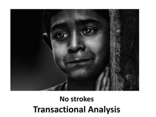No strokes
Transactional Analysis
 