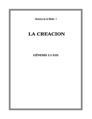 LA CREACION
GÉNESIS 1:1-2:25
Historia de la Biblia 1
 