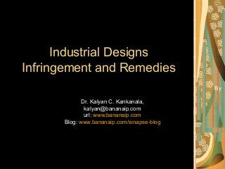 Industrial Designs 
Infringement and Remedies 
By 
Dr. Kalyan C. Kankanala, 
kalyan@bananaip.com 
url: www.bananaip.com 
Blog: www.bananaip.com/sinapse-blog 
 