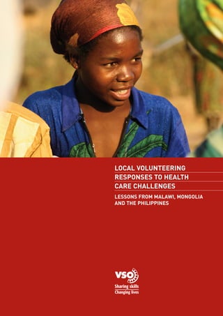 LOCAL VOLUNTEERING
RESPONSES TO HEALTH
CARE CHALLENGES
LESSONS FROM MALAWI, MONGOLIA
AND THE PHILIPPINES
 