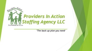 Providers In Action
Staffing Agency LLC
______________________
"The back up plan you need"
 