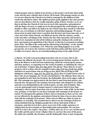 wicked prosper and are smiled on by fortune, to the greater extent does their pride 
swell, and the more violently does it throw off its foam. This passage teaches us, that 
it is no new thing for the Church to be held in contempt by the children of this 
world who abound in riches. The epithet proud is justly applied to the same persons 
who are described as rich; for wealth engenders pride of heart. Farther, as we see 
that in old time the Church of God was covered with reproaches, and pointed at 
with the finger of scorn, we ought not to be discouraged if the world despise us, nor 
should we allow our faith to be shaken by the wicked when they assault us with their 
scoffs, yea, even defame us with their injurious and insulting language. We must 
always bear in mind what is here recorded, that the heart not of one man only, or of 
a few, but of the whole Church, was filled not merely with the violence, cruelty, 
craft, and other evil doings of the wicked, but also with reproaches and mockery. It 
is also to be remembered, that all the loftiness and pride existing in the world are 
here represented as in opposition to the Church, so that she is accounted as nothing 
better than "the filth of the world and the offscouring of all things," as the Apostle 
Paul declares in 1 Corinthians. 4:13. When the same thing happens to us at the 
present day, let us leave the wicked to swell with their pride until they burst; and let 
it suffice us to know, that we are notwithstanding precious in the sight of God.” 
2. Barnes, “It is the scorn proceeding from those who are at ease; that is, the 
frivolous, the affluent, the proud. The word scorning means derision, mockery. The 
idea in the Hebrew is derived from stammering, which the word properly means; 
and then, mockery, as repeating over the words of another, or imitating the voice of 
one in derision. Compare Psa_2:4; Job_22:19. The phrase “those that are at ease” 
properly refers to those who are tranquil or quiet, Job_12:5; Isa_32:18; Isa_33:20; 
and then it is used of those who are living at ease; those who are living in self-indulgence 
and luxury, Amo_6:1; Isa_32:9, Isa_32:11. Here it would seem to refer to 
those who, in our language, are “in easy circumstances;” the affluent; those who are 
not compelled to toil: then, the frivolous, the fashionable, those in the upper walks of 
life. The contempt was aggravated by the fact that it came from that quarter; not 
from the low, the ignorant, the common, but from those who claimed to be refined, 
and who were distinguished in the world of gaiety, of rank, and of fashion. This, 
even for good people (such is human nature), is much more hard to bear than 
contempt is when it comes from those who are in the lower walks of life. In the latter 
case, perhaps, we feel that we can meet contempt with contempt; in the former we 
cannot. We disregard the opinions of those who are beneath us; there are few who 
are not affected by the opinions entertained of them by those who are above them. 
And with the contempt of the proud - Those who are lifted up; either in rank, in 
condition, or in feeling. The essential idea is, that it was the contempt of those to 
whom mankind look up. Religious people have always had much of this to 
encounter, and often it is in fact a more severe test of the reality and power of 
religion than the loss of goods, or than bodily pains and penalties. We can bear 
much if we have the respect - the praise - of those above us; it is a very certain test of 
the reality and the power of our religion when we can bear the scorn of the great, 
the noble, the scientific, the frivolous, and the fashionable. Piety is more frequently 
 